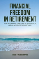 Financial Freedom in Retirement: Your Roadmap to Lasting Wealth, Quality of Life, and an Active Lifestyle Later in Life 1968418342 Book Cover
