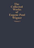 Part 1: Eugene Paul Wigner - A Biographical Sketch. Part 2: Applied Group Theory 1926-1935. Part 3: The Mathematical Papers (E.P. Wigner: the Collected Works: Part A) 3642081541 Book Cover