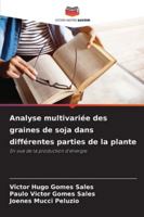 Analyse multivariée des graines de soja dans différentes parties de la plante: En vue de la production d'énergie (French Edition) 6206759598 Book Cover