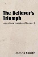 The Believer's Triumph: Or No Condemnation In Christ, And No Separation From Christ 1612036570 Book Cover