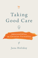 Taking Good Care: Administration as Christian Formation 0802885349 Book Cover