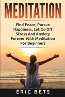 Meditation: Find Peace, Pursue Happiness, And Let Go Off Stress And Anxiety Forever! 1532827741 Book Cover
