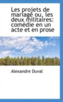Les projets de mariage ou, les deux militaires: comédie en un acte et en prose 0526270845 Book Cover