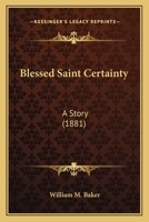 Blessed Saint Certainty: A Story 1163917079 Book Cover