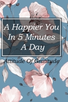 A Happier You In 5 Minutes A Day The Five Minute Journal: Increase Gratitude & Happiness, Life Planner, Gratitude List Lined notebook/ Journal Gift, 120 pages 6*9 Soft Cover, white color paper, Matte  1654027502 Book Cover