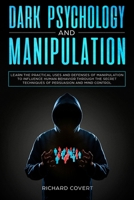 Dark Psychology and Manipulation: Learn the Practical Uses and Defenses of Manipulation to Influence Human Behavior through the Secret Techniques of Persuasion and Mind Control 1801119651 Book Cover