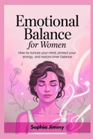 Emotional Balance for Women: How to Nurture Your Mind, Protect Your Energy, and Restore Inner Balance B0GL322W4T Book Cover