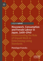 Housework, Consumption and Female Labour in Japan, 1600?1940: Understanding the Role of Unpaid Work in Determining Living Standards (Palgrave Studies in Economic History) 3031836928 Book Cover