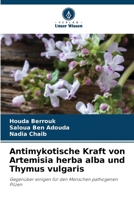 Antimykotische Kraft von Artemisia herba alba und Thymus vulgaris: Gegenüber einigen für den Menschen pathogenen Pilzen (German Edition) 6207664663 Book Cover