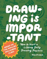 Drawing Is Important: How to Start a Lifelong Daily Drawing Practice - Start Your Daily Drawing Journey Here! 0760399468 Book Cover