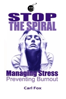 Stop the Spiral: Managing Stress, Preventing Burnout: Implement Transform Your Life in 12 Weeks: Master Essential Stress Management Techniques, Escape ... Resilience (The Flourish & Thrive Series) B0DRKFJL15 Book Cover