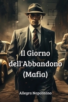 Il Giorno dell'Abbandono (Mafia) (Italian Edition) 9830076253 Book Cover