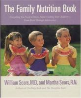 The Family Nutrition Book : Everything You Need to Know About Feeding Your Children, from Birth Though Adolescence 0316777153 Book Cover