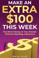 Make an Extra $100 This Week: Put More Money in Your Pocket Without Starting a Business B0H7T81K2B Book Cover