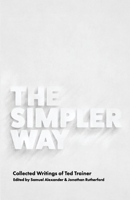 The Simpler Way: Collected Writings of Ted Trainer 0994282877 Book Cover