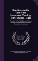 Questions on the text of the Systematic Theology of Dr. Charles Hodge: together with an exhibition of various schemes illustrating the principles of theological construction 1354338545 Book Cover