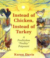Instead of Chicken Instead of Turkey: A Poultryless "Poultry" Potpourri : Featuringhomestyle, Ethnic, and Exotic Alternatives to Traditional Poultry and Egg Recipes 1570670838 Book Cover