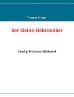 Der kleine Elektroniker: Band 3: Moderne Elektronik 3837040011 Book Cover