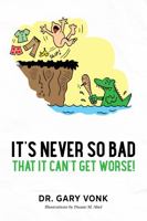 It's Never So Bad That it Can't Get Worse 1736999613 Book Cover