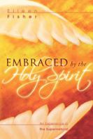 Embraced by the Holy Spirit: An Experience in the Supernatural 0768423422 Book Cover