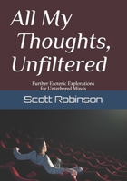 All My Thoughts, Unfiltered: Further Esoteric Explorations for Untethered Minds 1702760901 Book Cover