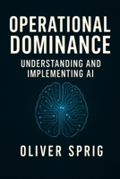 Operational Dominance: Understanding and Implementing AI 1764083407 Book Cover