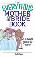 The Everything Mother of the Bride Book: A Survival Guide for Mom! (Everything: Weddings) 1593372469 Book Cover