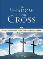 The Shadow of the Cross: 365 Devotionals from the Gospel of Mark 0891126422 Book Cover