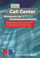 Call Center Mittelpunkt Der Kundenkommunikation: Planungsschritte Und Entscheidungshilfen Fur Das Erfolgreiche Zusammenwirken Von Mensch, Organisation Und Technik 3322898377 Book Cover