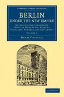 Berlin Under the New Empire: Its Institutions, Inhabitants, Industry, Monuments, Museums, Social Life, Manners, and Amusements Volume 2 1347197125 Book Cover