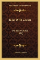 Talks With Caesar: De Bello Gallico 1167224450 Book Cover
