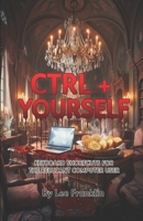 CTRL + YOURSELF: Unexpected Keyboard Stories For Reluctant Computer Users B0GTHF9N5S Book Cover