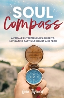 Soul Compass: A Female Entrepreneur's Guide to Navigating Past Self-Doubt and Fear B0C5TTDZ9Q Book Cover