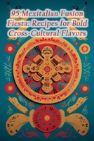 95 Mexitalian Fusion Fiesta: Recipes for Bold Cross-Cultural Flavors B0CHL4DQK8 Book Cover