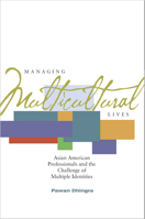 Managing Multicultural Lives: Asian American Professionals and the Challenge of Multiple Identities 0804755787 Book Cover