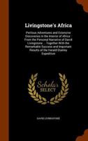 LIVINGSTONE'S AFRICA. PERILOUS ADVENTURES AND EXTENSIVE DISCOVERIES IN THE INTERIOR OF AFRICA, FROM THE PERSONAL NARRATIVE OF DAVID LIVINGSTONE, LL.D., D.C.D., TOGETHER WITH THE REMARKABLE SUCCESS AND 1345118279 Book Cover