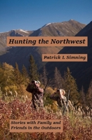 Hunting the Northwest: Stories with Family and Friends in the Outdoors B09JBQHDLG Book Cover