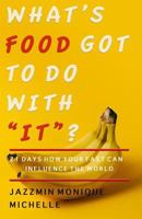 What's Food Got to Do with It?: 21 Days How Your Fast Can Influence the World 1542456886 Book Cover