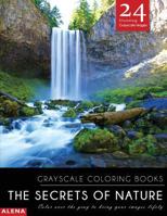 The Secrets of Nature: Grayscale Coloring Books: Color Over the Gray to Bring Your Images Lifely with 24 Stunning Grayscale Images 1544047576 Book Cover