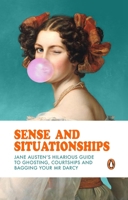 Sense and Situationships: Jane Austen's Hilarious Guide to Ghosting, Courtships and Bagging Your Mr Darcy 0857508709 Book Cover