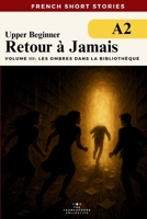 French Short Stories For Beginners — Retour à Jamais Vol 3 Les Ombres dans La Bibliothèque: Learn French vocabulary, improve your grammar and reading ... French Short Stories Time Travel Series) B0FGCTRLDB Book Cover