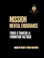 Mission Mental Endurance: Force à Travers la Formation Tactique (French Edition) 3769301188 Book Cover