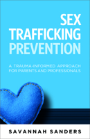 Sex Trafficking Prevention: A Trauma-Informed Approach for Parents and Professionals 1936268841 Book Cover