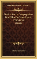 Notice Sur La Congr�gation Des Filles Du Saint-esprit, 1706-1850... 1160209596 Book Cover