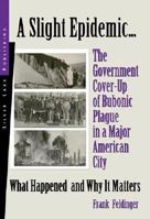 A Slight Epidemic...: The Government Cover-Up of Bubonic Plague in a Major American City 1563438852 Book Cover