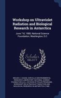 Workshop on Ultraviolet Radiation and Biological Research in Antarctica: June 7-8, 1988, National Science Foundation, Washington, D.C 1340304538 Book Cover