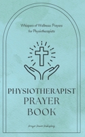 Whispers of Wellness: Prayers for Physiotherapists: A Small Gift with Big Impact - Physiotherapist Prayer Book B0CMHFLR6K Book Cover