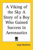 A Viking of the Sky: A Story of a Boy Who Gained Success in Aeronautics 1162771593 Book Cover