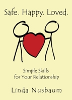 Safe. Happy. Loved. Simple Skills for Your Relationship 0615967159 Book Cover