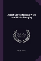Albert SchweitzerHis Work And His Philosophy 1378909429 Book Cover
